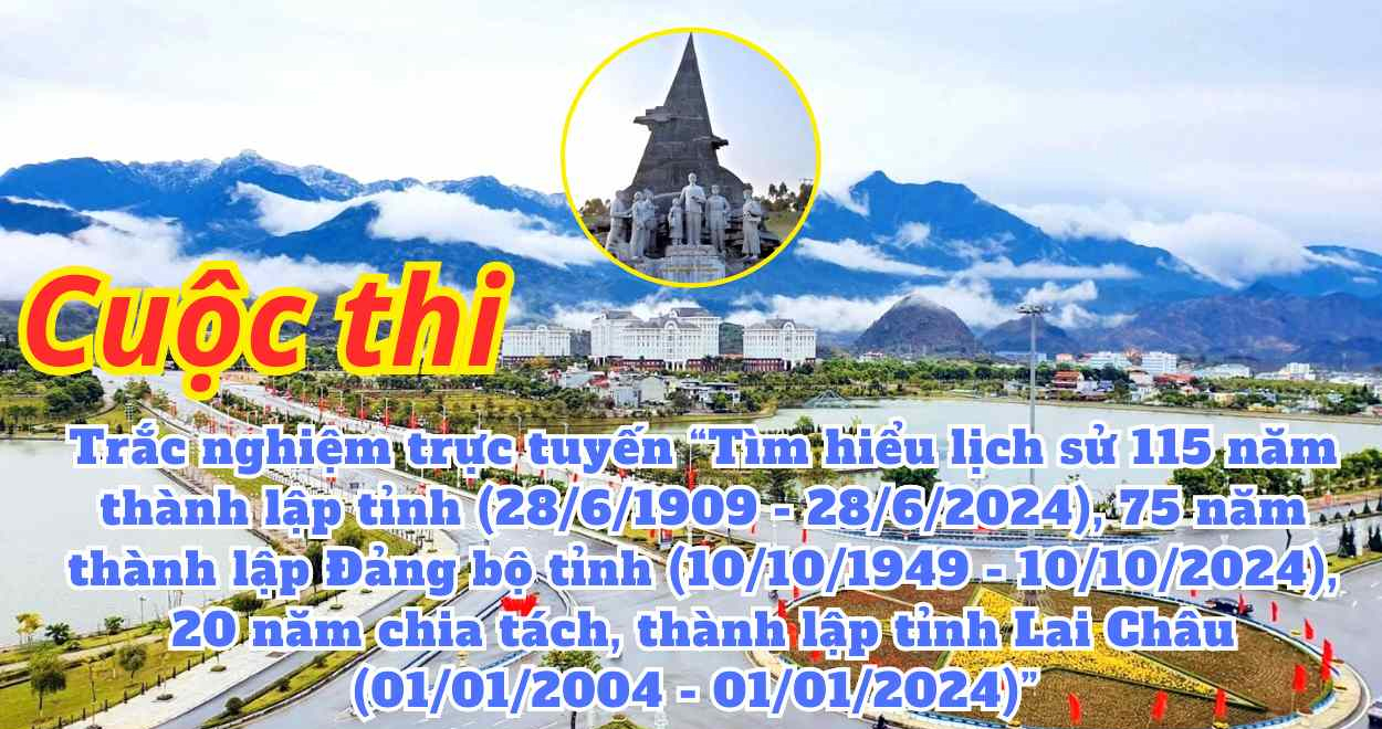 Cuộc thi trắc nghiệm trực tuyến “Tìm hiểu lịch sử 115 năm thành lập tỉnh, 75 năm thành lập Đảng bộ tỉnh, 20 năm chia tách, thành lập tỉnh Lai Châu